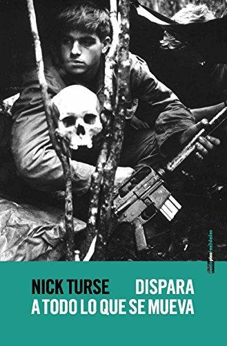 Dispara A Todo Lo Que Se Mueva. La Verdadera Guerra Norteamericana En Vietnam