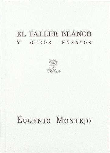 Eugenio Montejo. El Taller Blanco Y Otros Ensayos
