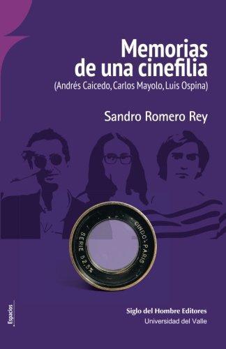 Memorias De Una Cinefilia. (Andres Caicedo, Carlos Mayolo, Luis Ospina)