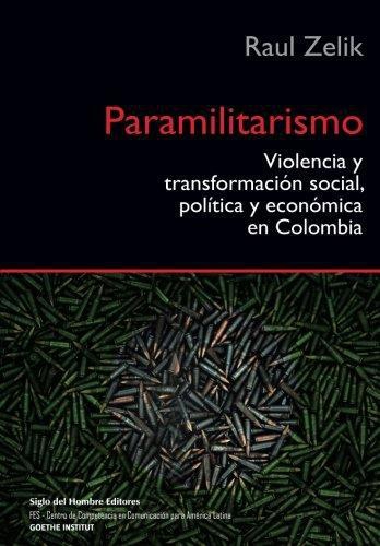 Paramilitarismo. Violencia Y Transformacion Social, Politica Y Economica En Colombia