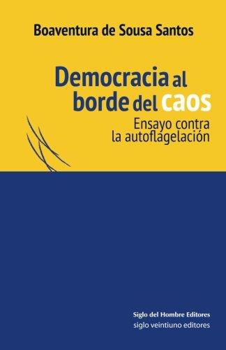 Democracia Al Borde Del Caos. Ensayo Contra La Autoflagelacion
