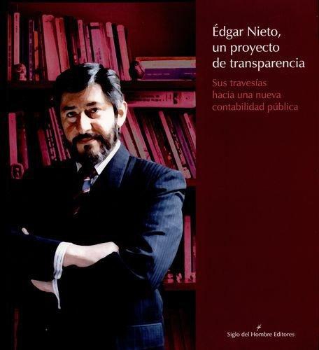 Edgar Nieto Un Proyecto De Transparencia (Incluye Cd). Sus Travesias Hacia Una Nueva Contabilidad Publica