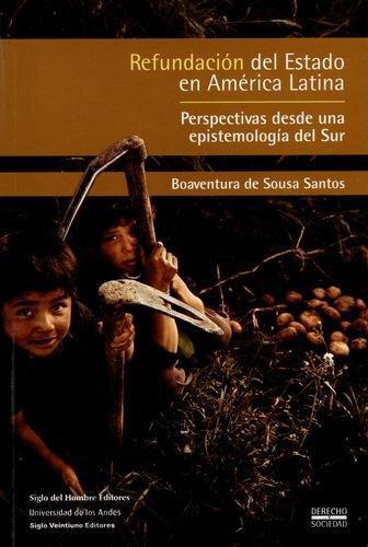 Refundacion Del Estado En America Latina. Perspectivas Desde Una Epistemologia Del Sur