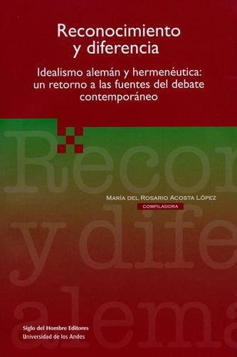 Reconocimiento Y Diferencia Idealismo Aleman Y Hermeneutica Un Retorno A Las Fuentes Del Debate Contemporaneo