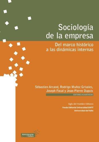 Sociologia De La Empresa. Del Marco Historico A Las Dinamicas Internas