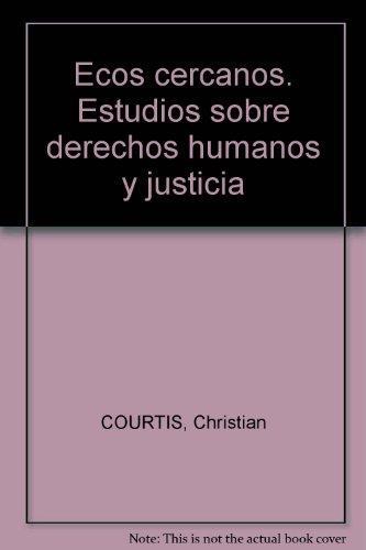 Ecos Cercanos. Estudios Sobre Derechos Humanos Y Justicia
