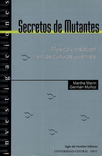 Secretos De Mutantes. Musica Y Creacion En Las Culturas Juveniles