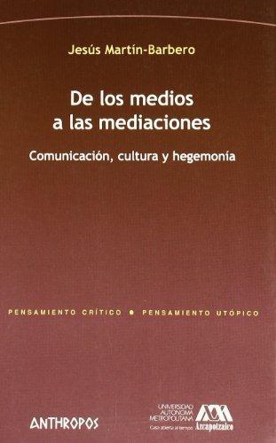 De Los Medios A Las Mediaciones. Comunicacion, Cultura Y Hegemonia