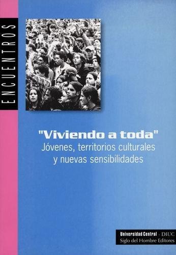 Viviendo A Toda. Jovenes Territorios Culturales Y Nuevas Sensibilidades