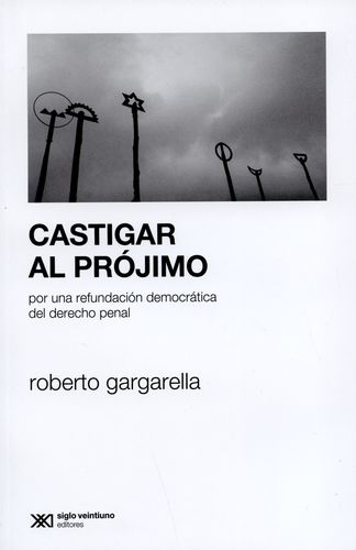 Castigar Al Projimo Por Una Refundacion Democratica Del Derecho Penal