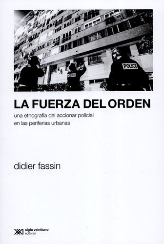 Fuerza Del Orden. Una Etnografia Del Accionar Policial En Las Periferias Urbanas, La