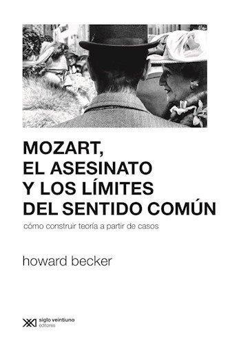 Mozart El Asesinato Y Los Limites Del Sentido Comun. Como Construir Teoria A Partir De Casos