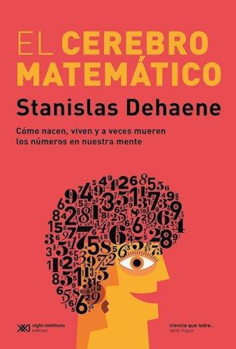 Cerebro Matematico Como Nacen Viven Y A Veces Mueren Los Numeros En Nuestra Mente, El