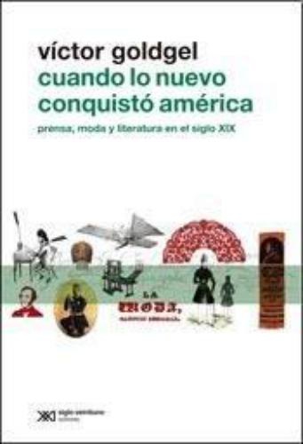 Cuando Lo Nuevo Conquisto America. Prensa, Moda Y Literatura En El Siglo Xix