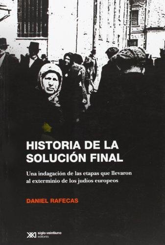 Historia De La Solucion Final. Una Indagacion De Las Etapas Que Llevaron Al Exterminio De Los Judios