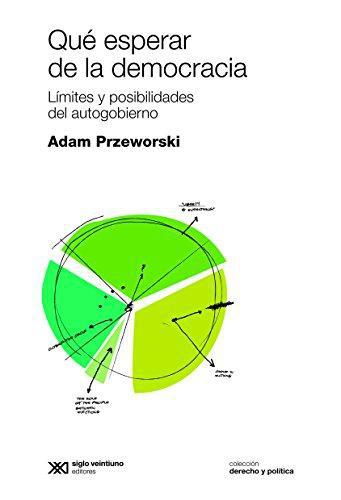 Que Esperar De La Democracia. Limites Y Posibilidades Del Autogobierno