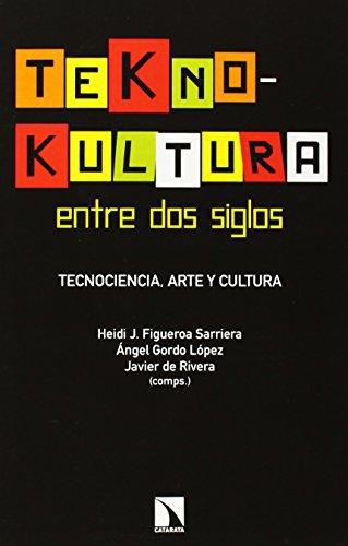 Teknokultura Entre Dos Siglos. Tecnociencia Arte Y Cultura