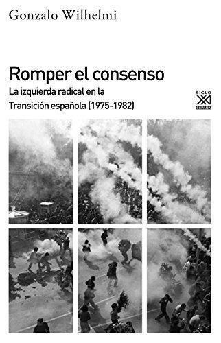 Romper El Consenso La Izquierda Radical En La Transicion Española 1975-1982