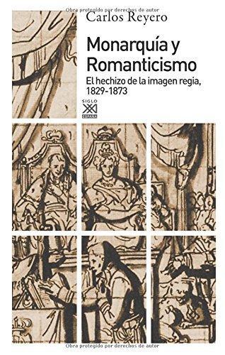 Monarquia Y Romanticismo. El Hechizo De La Imagen Regia 1829-1873