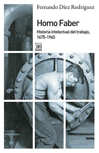 Homo Faber Historia Intelectual Del Trabajo 1675-1945