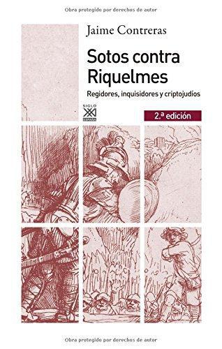 Sotos Contra Riquelmes. Regidores, Inquisidores Y Criptojudios