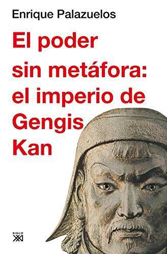 Poder Sin Metafora. El Imperio De Gengis Kan, El