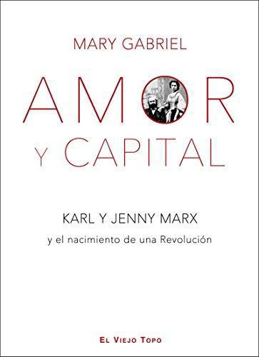 Amor Y Capital. Karl Y Jenny Marx Y El Nacimiento De Una Revolucion