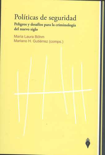 Politicas De Seguridad. Peligros Y Desafios Para La Criminologia Del Nuevo Siglo