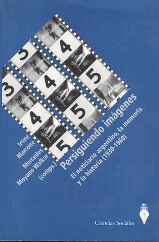 Persiguiendo Imagenes (Inc. CD). El Noticiario Argentino, La Memoria Y La Historia (1930-1960)
