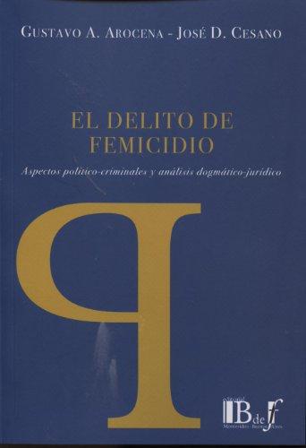 Delito De Femicidio. Aspectos Politico Criminales Y Analisis Dogmatico Juridico, El