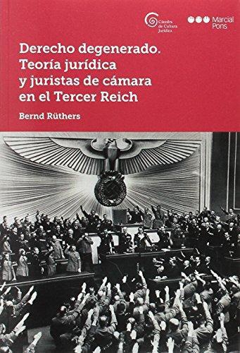 Derecho Degenerado. Teoria Juridica Y Juristas De Camara En El Tercer Reich