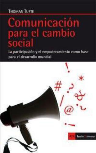 Comunicacion Para El Cambio Social. La Participacion Y El Empoderamiento Como Base Para El Desarrollo Mundial