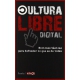 Cultura Libre Digital. Nociones Basicas Para Defender Lo Que Es De Todxs