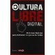 Cultura Libre Digital. Nociones Basicas Para Defender Lo Que Es De Todxs