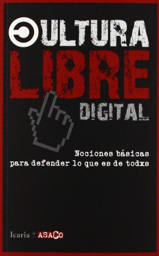 Cultura Libre Digital. Nociones Basicas Para Defender Lo Que Es De Todxs