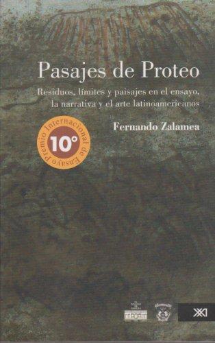 Pasajes De Proteo. Residuos, Limites Y Paisajes En El Ensayo, La Narrativa Y El Arte Latinoamericanos