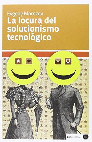 Locura Del Solucionismo Tecnologico, La