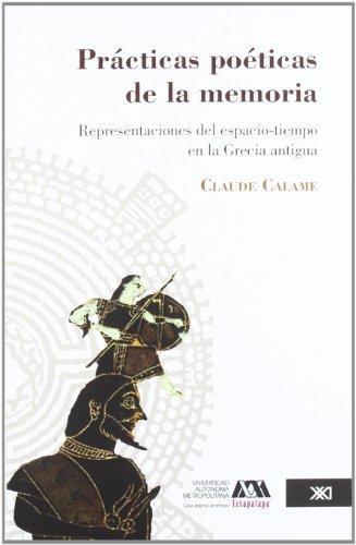 Practicas Poeticas De La Memoria. Representaciones Del Espacio-Tiempo En La Grecia Antigua