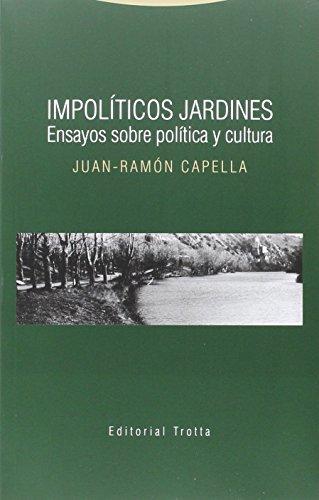 Impoliticos Jardines. Ensayos Sobre Politica Y Cultura