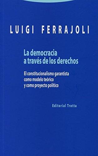 Democracia A Traves De Los Derechos. El Constitucionalismo Garantista Como Modelo Teorico, El