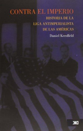 Contra El Imperio. Historia De La Liga Antimperialista De Las Americas