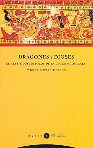 Dragones Y Dioses. El Arte Y Los Simbolos De La Civilizacion Maya
