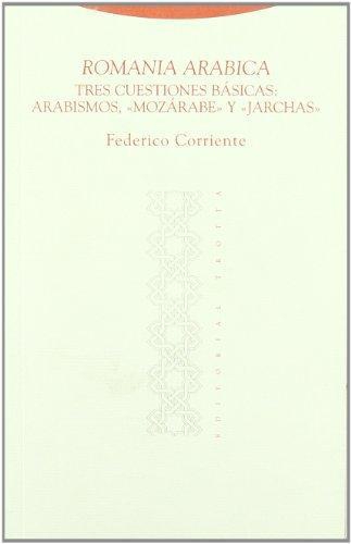 Romania Arabica. Tres Cuestiones Basicas: Arabismos, Mozarabe Y Jarchas