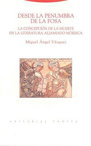 Desde La Penumbra De La Fosa. La Concepcion De La Muerte En La Literatura Aljamiado Morisca