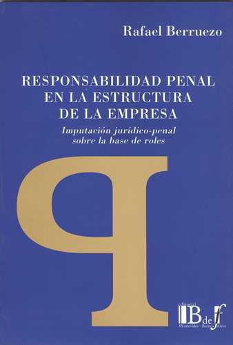 Responsabilidad Penal En La Estructura De La Empresa. Imputacion Juridico-Penal Sobre La Base De Roles