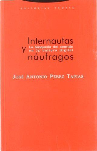 Internautas Y Naufragos. La Busqueda Del Sentido En La Cultura Digital