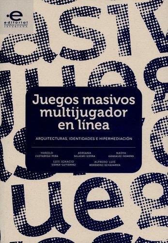 Juegos Masivos Multijugador En Linea. Arquitecturas, Identidades E Hipermediacion