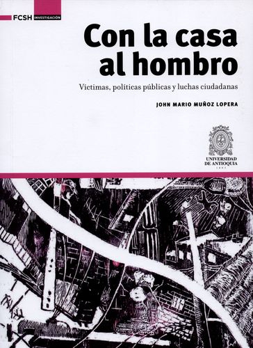 Con La Casa Al Hombro Victimas Politicas Y Luchas Ciudadanas