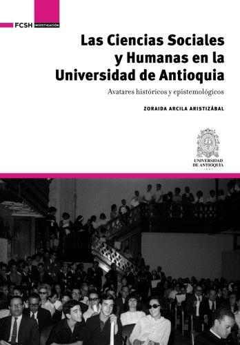 Ciencias Sociales Y Humanas En La Universidad De Antioquia. Avatares Historicos Y Epistemologicos