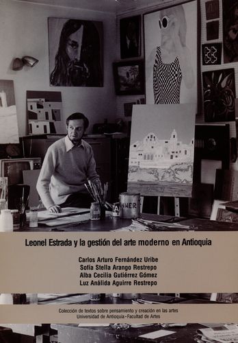 Leonel Estrada Y La Gestion Del Arte Moderno En Antioquia